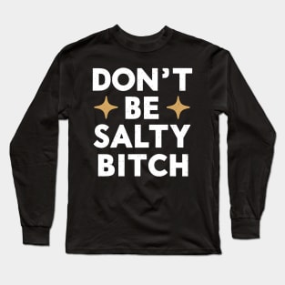 Dont Be A Salty Bitch Long Sleeve T-Shirt